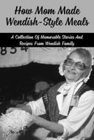 How Mom Made Wendish-Style Meals: A Collection Of Memorable Stories And Recipes From Wendish Family: How Did Wendish Family Use Traditional Food B0986DTG2N Book Cover