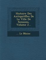 Histoire Des Antiquit Es de La Ville de Soissons, Volume 2... 1286883377 Book Cover