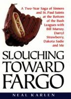 Slouching Toward Fargo: A Two-Year Saga Of Sinners And St. Paul Saints At The Bottom Of The Bush Leagues With Bill Murray, Darryl Strawberry, Dakota Sadie And Me 0380974843 Book Cover