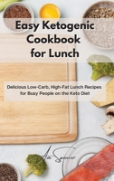 Easy Ketogenic Cookbook for Lunch: Delicious Low-Carb, High-Fat Lunch Recipes for Busy People on the Keto Diet 1801859442 Book Cover