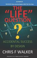 THE "LIFE" QUESTION: Accidental Success By Design 1982993669 Book Cover