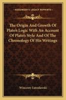 The Origin and Growth of Plato's Logic; With an Account of Plato's Style and of the Chronology of His Writings 1018091475 Book Cover