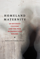 Homeland Maternity: US Security Culture and the New Reproductive Regime 0252084144 Book Cover