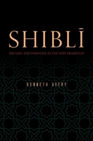 Shibli: His Life and Thought in the Sufi Tradition 1438451792 Book Cover