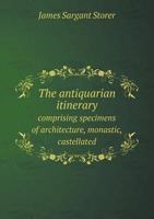The Antiquarian Itinerary [By J.S. Storer] 1342000722 Book Cover