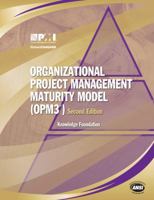 Organizational Project Management Maturity Model (OPM3) Knowledge Foundation