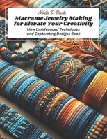 Macrame Jewelry Making for Elevate Your Creativity: How to Advanced Techniques and Captivating Designs Book B0CPCNS86V Book Cover