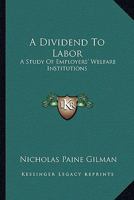 A Dividend to Labor; a Study of Employers' Welfare Institutions B0BMGVDHJ2 Book Cover