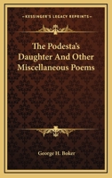 The Podesta's Daughter, and Other Miscellaneous Poems 1163763349 Book Cover