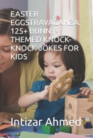 EASTER EGGSTRAVAGANZA: 125+ BUNNY-THEMED KNOCK-KNOCK JOKES FOR KIDS B0CCCVRV4Z Book Cover