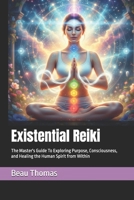 Existential Reiki: The Master's Guide To Exploring Purpose, Consciousness, and Healing the Human Spirit from Within B0GNZ65925 Book Cover