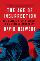 The Age of Insurrection: The Radical Right's Assault on American Democracy 1685890369 Book Cover