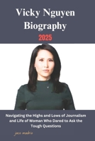 Vicky Nguyen Biography 2025: Navigating the Highs and Lows of Journalism and Life of Woman Who Dared to Ask the Tough Questions 1300395877 Book Cover