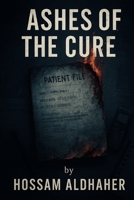 ASHES OF THE CURE: A Gripping Medical Thriller Uncovering Forgotten Patients, Ethical Dilemmas, and a Journalist’s Courageous Quest for Justice B0F4NK2JNW Book Cover