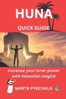 HUNA - QUICK GUIDE. Increase your inner power with Hawaiian magick: Learn principles of Huna for achieving aims. Discover the wisdom of Huna and get t 8363136409 Book Cover
