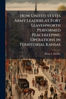 How United States Army Leaders at Fort Leavenworth Performed Peacekeeping Operations in Territorial Kansas 1249367166 Book Cover