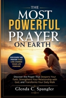 THE MOST POWERFUL PRAYER ON EARTH: Discover the Prayer That Deepens Your Faith, Strengthens Your Relationship with God, and Transforms Your Daily Walk B0HBRK2FY7 Book Cover
