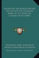 Addresses Delivered Before The Society Of Colonial Wars In The State Of Connecticut 1120138949 Book Cover