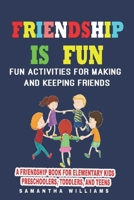 Friendship Is Fun:Fun Activities for Making And Keeping Friends: A Friendship Book For Elementary Kids Preschoolers, Toddlers 1656244284 Book Cover