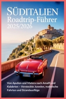Süditalien Roadtrip-Führer 2025/2026: Von Apulien und Matera nach Amalfi und Kalabrien – Versteckte Juwelen, malerische Fahrten und Strandausflüge (German Edition) B0FK135JFK Book Cover