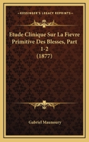 Etude Clinique Sur La Fievre Primitive Des Blesses, Part 1-2 (1877) 1160091072 Book Cover
