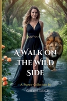 A Walk on the Wild Side: A Poetry Collection 1300641932 Book Cover