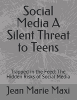 Social Media A Silent Threat to Teens: Trapped in the Feed: The Hidden Risks of Social Media B0DZ74MDKR Book Cover
