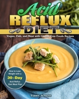 Acid Reflux Diet: How to Lose Weight with a 30-Day Acid Reflux Diet Meal Plan. (Vegan, Fish, and Meat with Gluten-Free Foods Recipes) 1922504866 Book Cover