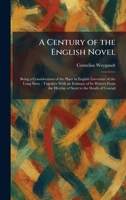A Century of the English Novel: Being a Consideration of the Place in English Literature of the Long Story; Together With an Estimate of Its Writers From the Heyday of Scott to the Death of Conrad 1025540115 Book Cover