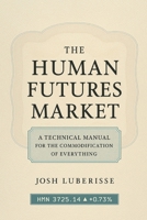 The Human Futures Market: A Technical Manual for the Commodification of Everything B0FMHYL1SW Book Cover