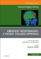 Emergent Neuroimaging: A Patient Focused Approach, an Issue of Neuroimaging Clinics of North America, Volume 28-3 0323614000 Book Cover