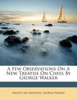 A Few Observations on a New Treatise on Chess by George Walker 1179066871 Book Cover