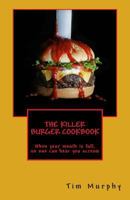 The Killer Burger Cookbook: When Your Mouth Is Full, No One Can Hear You Scream 1496050576 Book Cover