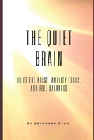 The Brain Reset: Quiet The Noise Amplify Focus and Feel Balanced B0DRXMQL6N Book Cover