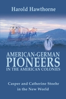 American-German Pioneers in the American Colonies: Casper and Catherine Stoehr in the New World 0595196616 Book Cover