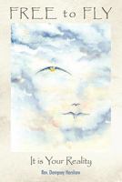 Free to Fly: It Is Your Reality 1452532478 Book Cover