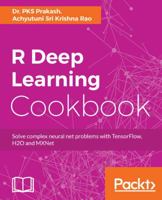 R Deep Learning Cookbook: Solve complex neural net problems with TensorFlow, H2O and MXNet 1787121089 Book Cover