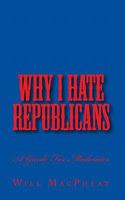 Why I Hate Republicans: A Guide For Moderates 1461000718 Book Cover