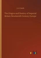 The Origins And Destiny Of Imperial Britain: Nineteenth Century Europe 1511687711 Book Cover
