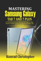 Mastering Samsung Galaxy Tab S7 and S7 plus: A comprehensive User Manual With Step-by-Step Guide to hidden features of Samsung Galaxy Tab S7 and S7 plus B08H6M8HY8 Book Cover