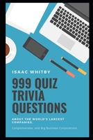 999 Quiz Trivia Questions about the World's Largest Companies, Conglomerates, and Big Business Corporations null Book Cover
