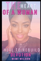The Heart of a Women: "Heal To Rebuild" Devotion B0DV9VCCZS Book Cover