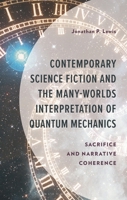 Contemporary Science Fiction and The Many-Worlds Interpretation of Quantum Mechanics: Sacrifice and Narrative Coherence 1666956864 Book Cover