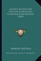 August Schleicher Und Die Slawischen Consonantengruppen (1869) 1160800707 Book Cover