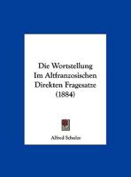 Die Wortstellung Im Altfranzosischen Direkten Fragesatze (1884) 1169520855 Book Cover