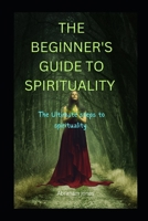 THE BEGINNER'S GUIDE TO SPIRITUALITY: GUIDE TO DISCOVER YOUR SECRET POWER B0CLJK26R1 Book Cover