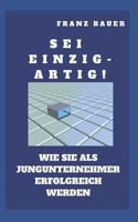 Sei einzigartig!: Wie Sie als EPU erfolgreich werden. Zeigen Sie wo Sie besser sind. Auch Einzel- und Kleinunternehmer brauchen einen USP! (Wirtschaft) 1549768417 Book Cover