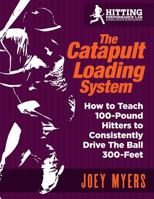 Catapult Loading System: How to Teach 100-Pound Hitters to Consistently Drive the Ball 300-Feet 1540817644 Book Cover