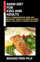 ADHD Diet for Kids and Adults: This Is Complete and Comprehensive Guide about Benefit of Diet for ADHD in Kids and Adults B0851MY692 Book Cover