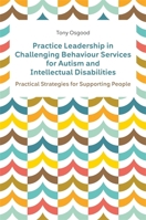 Practice Leadership in Challenging Behaviour Services for Autism and Intellectual Disabilities: Practical Strategies for Supporting People 1839971002 Book Cover